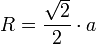  R= \frac{ \sqrt{2} }{2} \cdot a